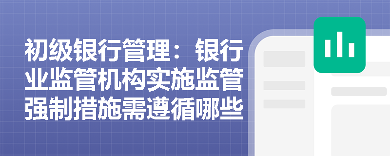 初级银行管理：银行业监管机构实施监管强制措施需遵循哪些法定程序？