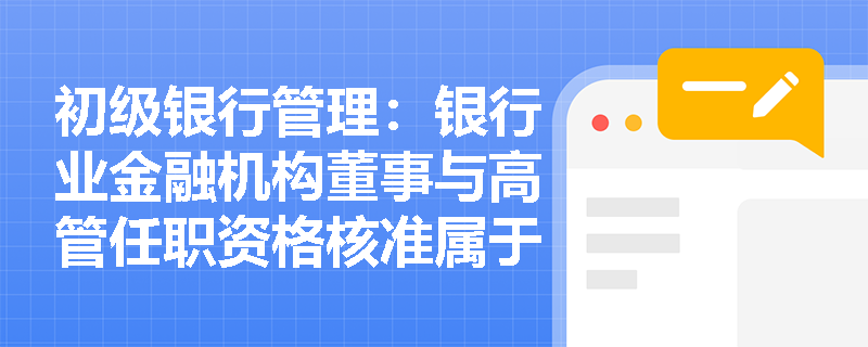 初级银行管理：银行业金融机构董事与高管任职资格核准属于何种监管行为？