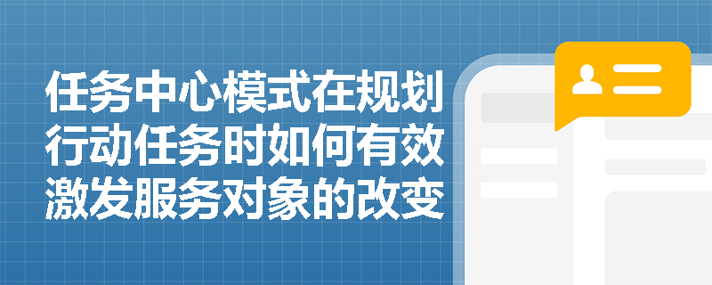 任务中心模式在规划行动任务时如何有效激发服务对象的改变动机？