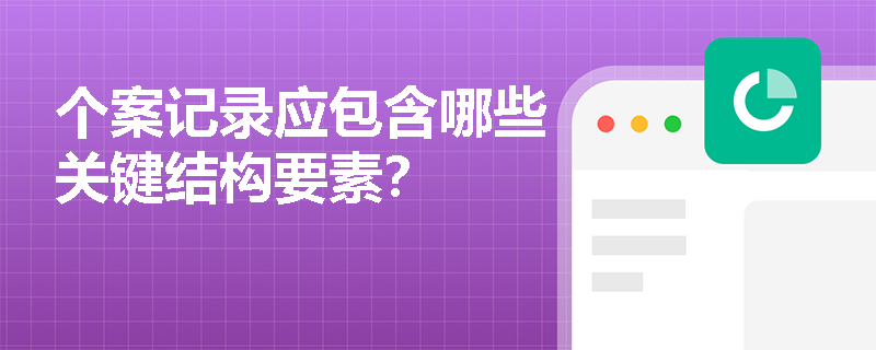 个案记录应包含哪些关键结构要素？