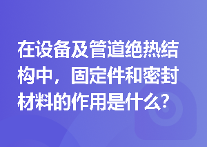 在设备及管道绝热结构中，固定件和密封材料的作用是什么？