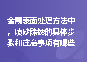 金属表面处理方法中，喷砂除锈的具体步骤和注意事项有哪些？