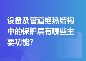 设备及管道绝热结构中的保护层有哪些主要功能？