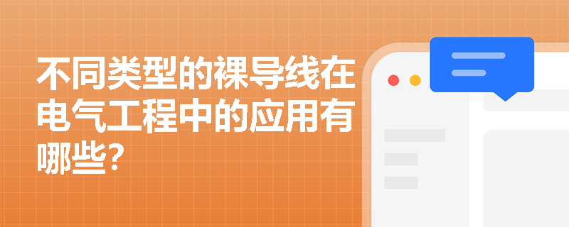 不同类型的裸导线在电气工程中的应用有哪些? 不同类型的裸导线在电气工程中的应用有哪些?
