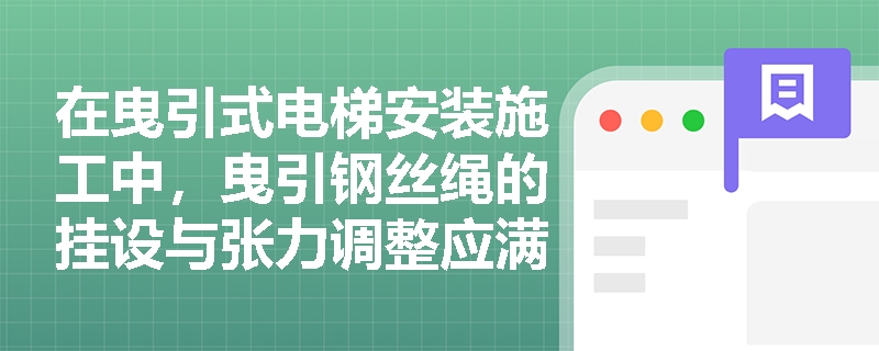 在曳引式电梯安装施工中，曳引钢丝绳的挂设与张力调整应满足哪些核心技术要求？