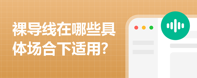 裸导线在哪些具体场合下适用? 裸导线在哪些具体场合下适用?