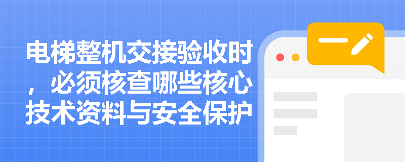 电梯整机交接验收时，必须核查哪些核心技术资料与安全保护装置试验记录？