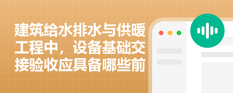 建筑给水排水与供暖工程中，设备基础交接验收应具备哪些前提条件？验收程序及参与单位是如何规定的？
