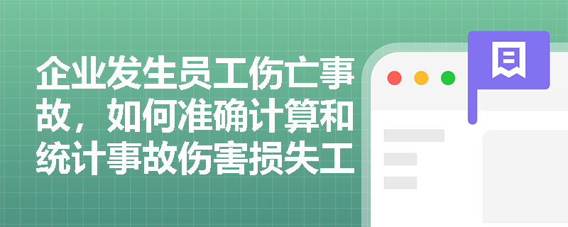 企业发生员工伤亡事故，如何准确计算和统计事故伤害损失工作日？