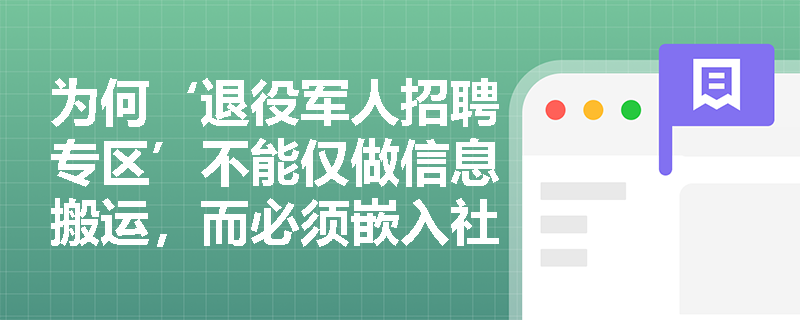 为何‘退役军人招聘专区’不能仅做信息搬运,而必须嵌入社会工作专业介入? 为何‘退役军人招聘专区’不能仅做信息搬运,而必须嵌入社会工作专业介入?