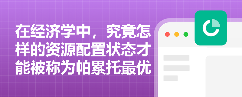 在经济学中,究竟怎样的资源配置状态才能被称为帕累托最优状态? 在经济学中,究竟怎样的资源配置状态才能被称为帕累托最优状态?
