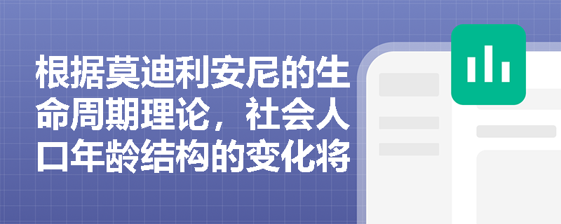 根据莫迪利安尼的生命周期理论,社会人口年龄结构的变化将如何影响整体的边际消费倾向? 根据莫迪利安尼的生命周期理论,社会人口年龄结构的变化将如何影响整体的边际消费倾向?