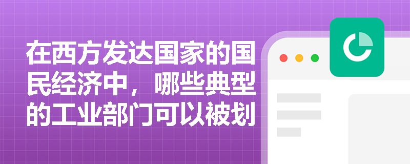 在西方发达国家的国民经济中,哪些典型的工业部门可以被划分为寡头垄断市场? 在西方发达国家的国民经济中,哪些典型的工业部门可以被划分为寡头垄断市场?