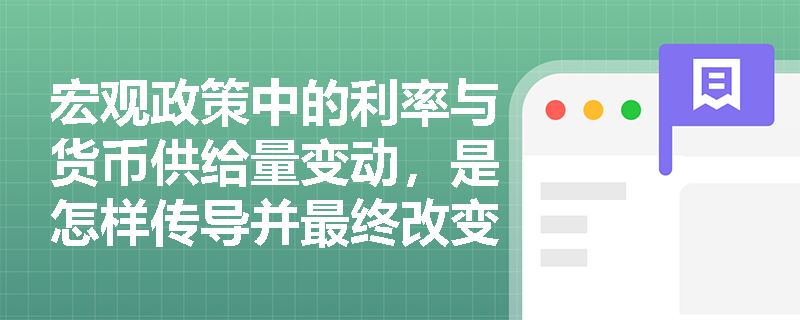 宏观政策中的利率与货币供给量变动,是怎样传导并最终改变社会总需求规模的? 宏观政策中的利率与货币供给量变动,是怎样传导并最终改变社会总需求规模的?