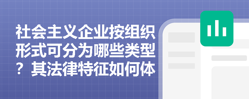 社会主义企业按组织形式可分为哪些类型？其法律特征如何体现？