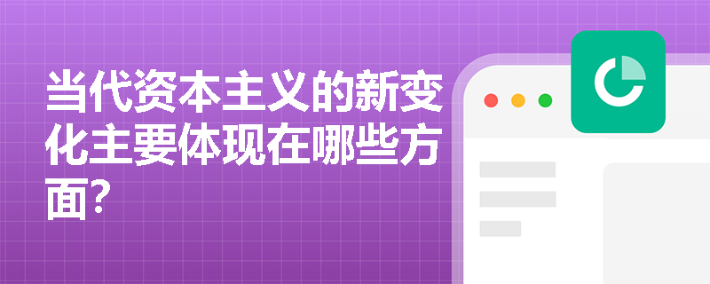 当代资本主义的新变化主要体现在哪些方面? 当代资本主义的新变化主要体现在哪些方面?