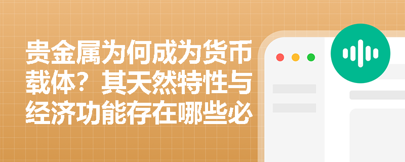 贵金属为何成为货币载体?其天然特性与经济功能存在哪些必然关联? 贵金属为何成为货币载体?其天然特性与经济功能存在哪些必然关联?