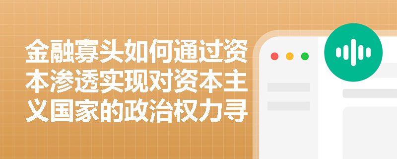 金融寡头如何通过资本渗透实现对资本主义国家的政治权力寻租? 金融寡头如何通过资本渗透实现对资本主义国家的政治权力寻租?