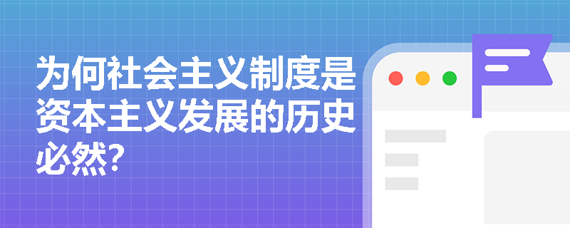为何社会主义制度是资本主义发展的历史必然？