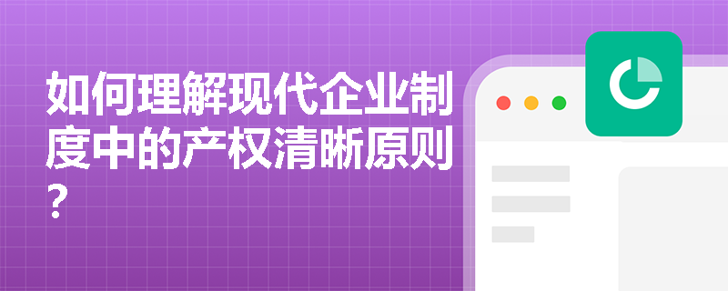 如何理解现代企业制度中的产权清晰原则？