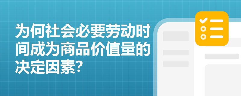 为何社会必要劳动时间成为商品价值量的决定因素? 为何社会必要劳动时间成为商品价值量的决定因素?