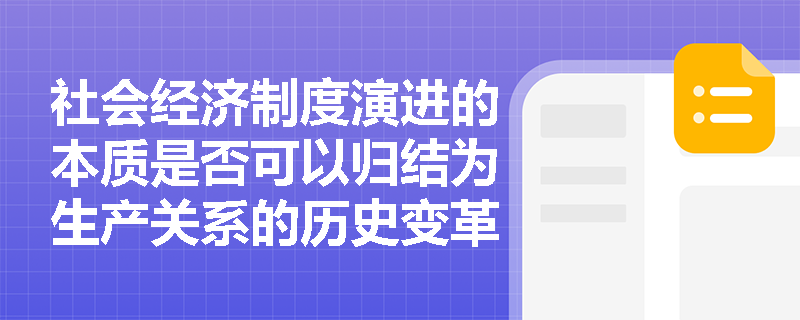 社会经济制度演进的本质是否可以归结为生产关系的历史变革? 社会经济制度演进的本质是否可以归结为生产关系的历史变革?