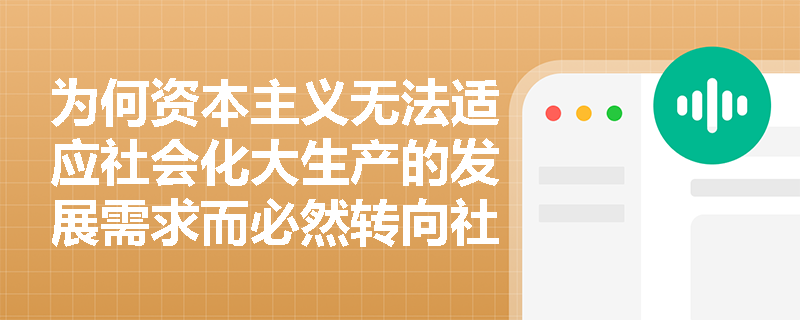 为何资本主义无法适应社会化大生产的发展需求而必然转向社会主义? 为何资本主义无法适应社会化大生产的发展需求而必然转向社会主义?