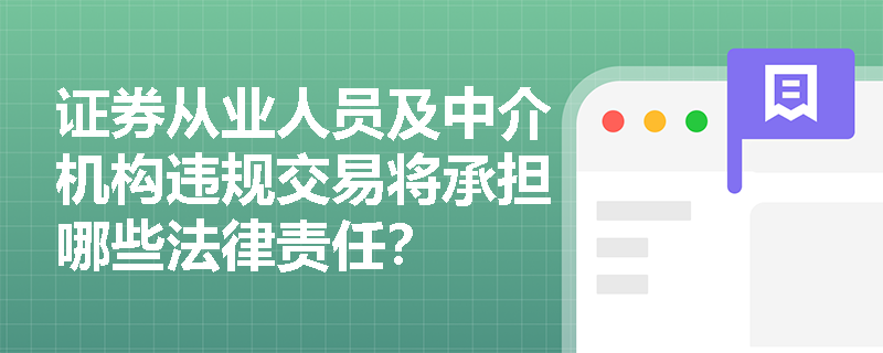 证券从业人员及中介机构违规交易将承担哪些法律责任? 证券从业人员及中介机构违规交易将承担哪些法律责任?