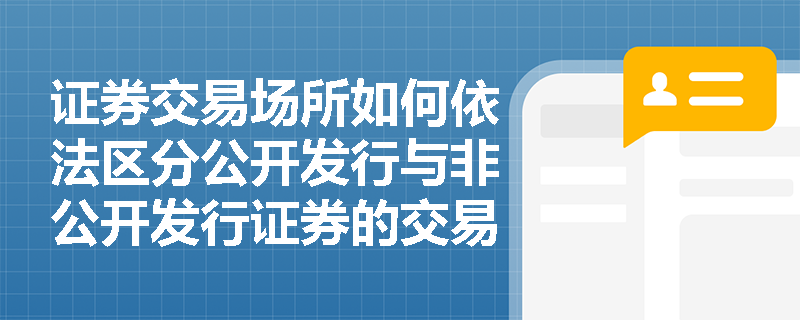 证券交易场所如何依法区分公开发行与非公开发行证券的交易路径?风险基金的提取与使用需遵循哪些法定红线? 证券交易场所如何依法区分公开发行与非公开发行证券的交易路径?风险基金的提取与使用需遵循哪些法定红线?
