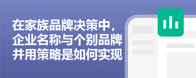 在家族品牌决策中,企业名称与个别品牌并用策略是如何实现新产品合法化并保持品牌独立性的? 在家族品牌决策中,企业名称与个别品牌并用策略是如何实现新产品合法化并保持品牌独立性的?