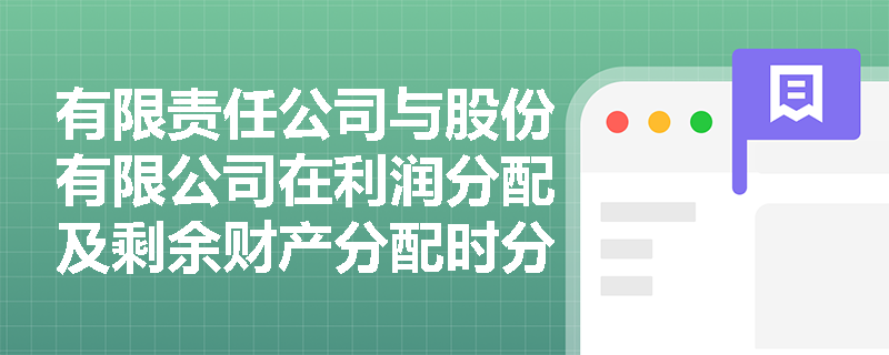 有限责任公司与股份有限公司在利润分配及剩余财产分配时分别遵循怎样的法定原则？
