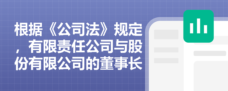 根据《公司法》规定,有限责任公司与股份有限公司的董事长及副董事长在产生方式上有何不同? 根据《公司法》规定,有限责任公司与股份有限公司的董事长及副董事长在产生方式上有何不同?