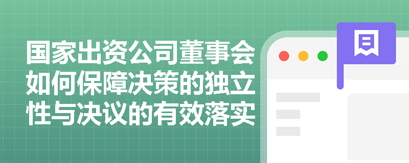 国家出资公司董事会如何保障决策的独立性与决议的有效落实？