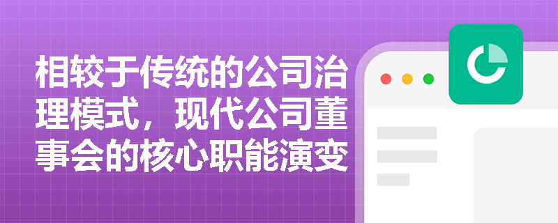 相较于传统的公司治理模式,现代公司董事会的核心职能演变及其作为法定常设机构的具体表现是什么? 相较于传统的公司治理模式,现代公司董事会的核心职能演变及其作为法定常设机构的具体表现是什么?