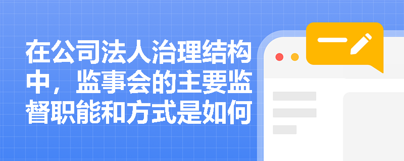 在公司法人治理结构中，监事会的主要监督职能和方式是如何体现的？