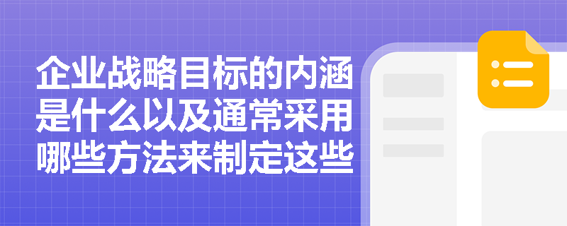 企业战略目标的内涵是什么以及通常采用哪些方法来制定这些目标? 企业战略目标的内涵是什么以及通常采用哪些方法来制定这些目标?