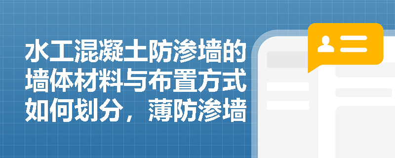 水工混凝土防渗墙的墙体材料与布置方式如何划分，薄防渗墙成槽施工有哪些关键控制指标？