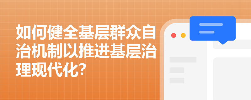 如何健全基层群众自治机制以推进基层治理现代化? 如何健全基层群众自治机制以推进基层治理现代化?