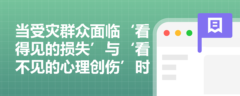 当受灾群众面临‘看得见的损失’与‘看不见的心理创伤’时，社工如何同步开展物质救助与心理疏导？