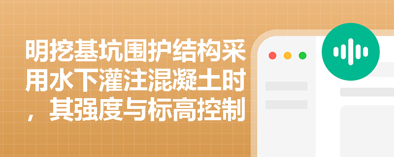 明挖基坑围护结构采用水下灌注混凝土时,其强度与标高控制标准是什么?支撑施工又有哪些禁令? 明挖基坑围护结构采用水下灌注混凝土时,其强度与标高控制标准是什么?支撑施工又有哪些禁令?