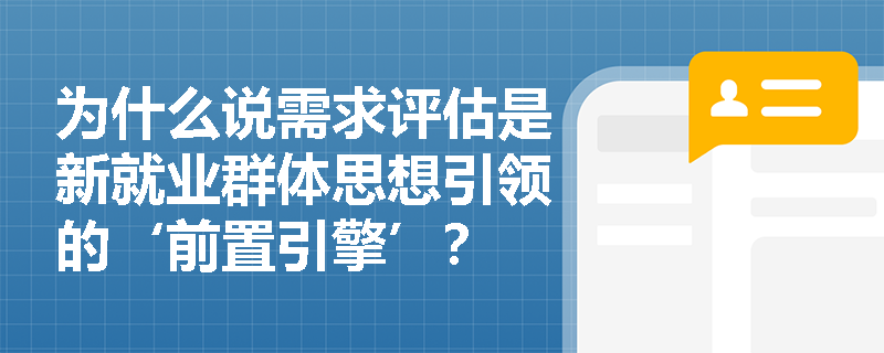 为什么说需求评估是新就业群体思想引领的‘前置引擎’？