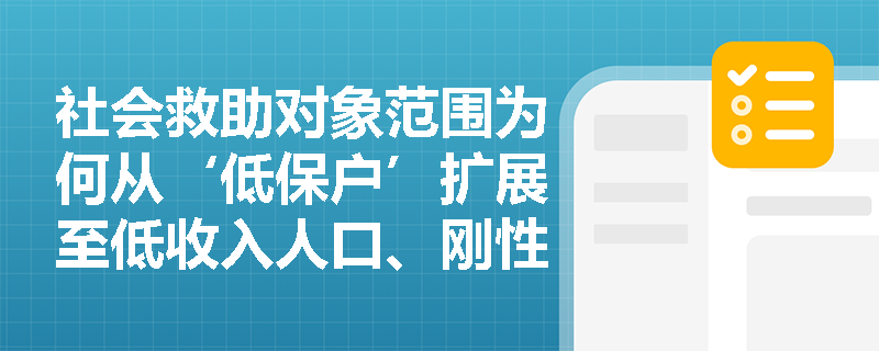 社会救助对象范围为何从‘低保户’扩展至低收入人口、刚性支出困难家庭等多元群体？