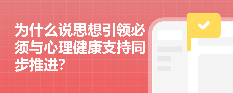 为什么说思想引领必须与心理健康支持同步推进? 为什么说思想引领必须与心理健康支持同步推进?