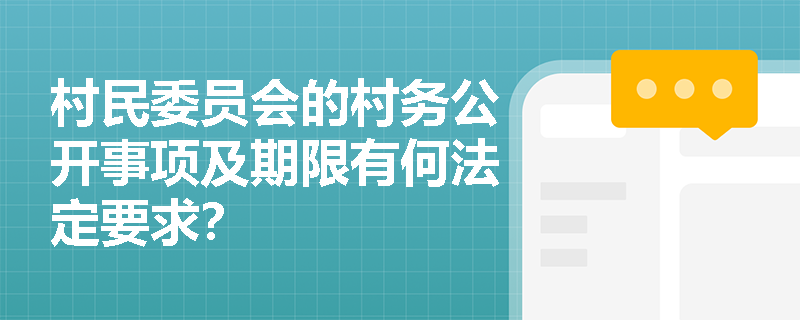 村民委员会的村务公开事项及期限有何法定要求? 村民委员会的村务公开事项及期限有何法定要求?