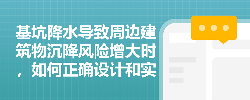 基坑降水导致周边建筑物沉降风险增大时,如何正确设计和实施地下水回灌技术? 基坑降水导致周边建筑物沉降风险增大时,如何正确设计和实施地下水回灌技术?