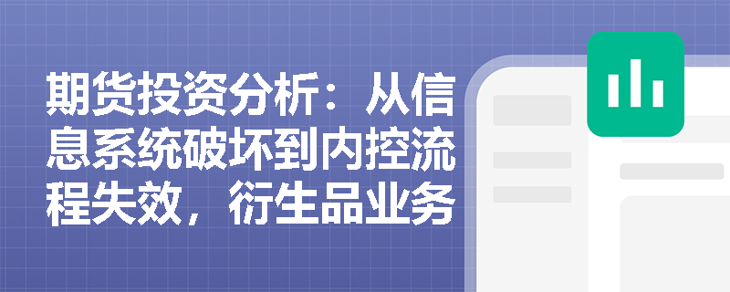 期货投资分析：从信息系统破坏到内控流程失效，衍生品业务如何全面构建操作风险的防御体系？