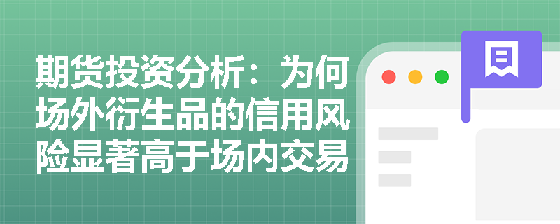 期货投资分析:为何场外衍生品的信用风险显著高于场内交易产品? 期货投资分析:为何场外衍生品的信用风险显著高于场内交易产品?