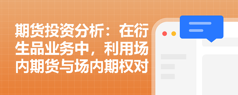 期货投资分析：在衍生品业务中，利用场内期货与场内期权对冲场外期权风险有何本质区别与操作难点？