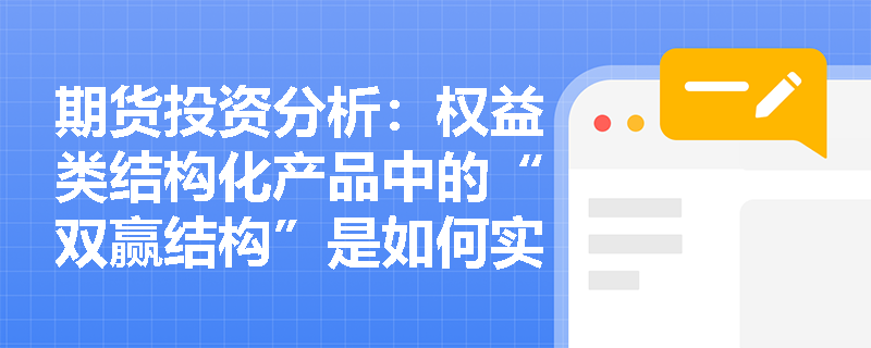 期货投资分析：权益类结构化产品中的“双赢结构”是如何实现投资者与发行方利益平衡的？