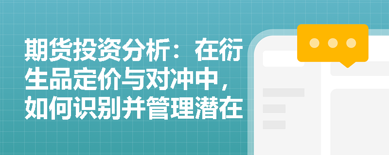 期货投资分析：在衍生品定价与对冲中，如何识别并管理潜在的模型风险？